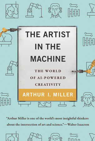 The Artist in the Machine by Arthur I. Miller