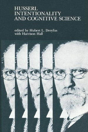 Husserl, Intentionality, and Cognitive Science by Harrison Hall and Hubert L. Dreyfus