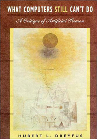 What Computers Still Can't Do by Hubert L. Dreyfus