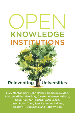 Open Knowledge Institutions by Lucy Montgomery, John Hartley, Cameron Neylon, Malcolm Gillies and Eve Gray