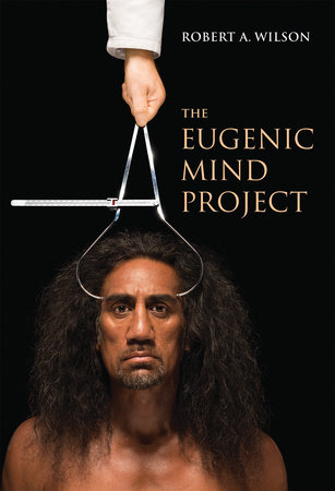 The Eugenic Mind Project by Robert A. Wilson