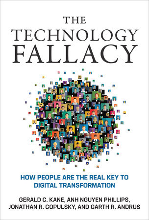 The Technology Fallacy by Gerald C. Kane, Anh Nguyen Phillips, Jonathan R. Copulsky and Garth R. Andrus