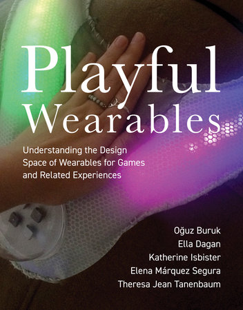 Playful Wearables by Oguz Buruk, Ella Dagan, Katherine Isbister, Elena Marquez Segura and Theresa Jean Tanenbaum