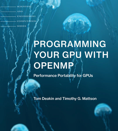 Programming Your GPU with OpenMP by Tom Deakin and Timothy G. Mattson