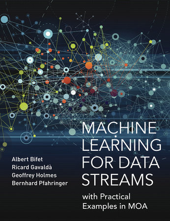 Machine Learning for Data Streams by Albert Bifet, Ricard Gavalda, Geoffrey Holmes and Bernhard Pfahringer