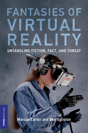 Fantasies of Virtual Reality by Marcus Carter and Ben Egliston