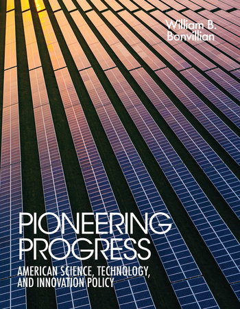 Pioneering Progress by William B. Bonvillian