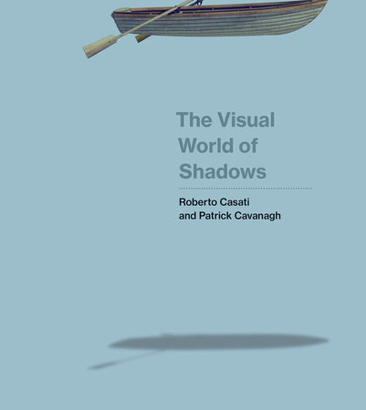 The Visual World of Shadows by Roberto Casati and Patrick Cavanagh