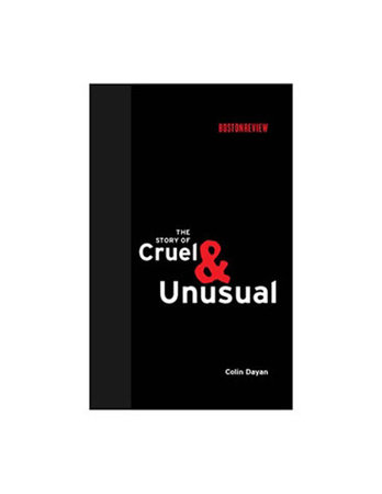 The Story of Cruel and Unusual by Colin Dayan