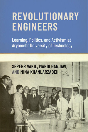Revolutionary Engineers by Sepehr Vakil, Mahdi Ganjavi and Mina Khanlarzadeh
