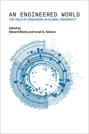 An Engineered World by edited by Edward Beatty and Israel G. Solares