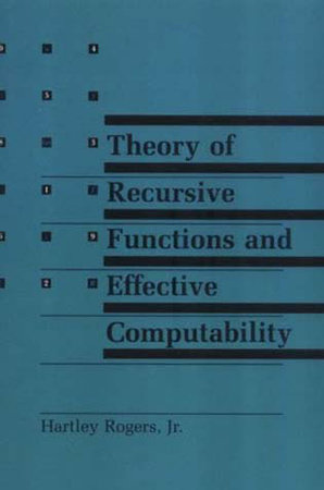 Theory of Recursive Functions and Effective Computability by Hartley Rogers
