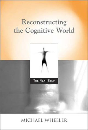 Reconstructing the Cognitive World by Michael Wheeler