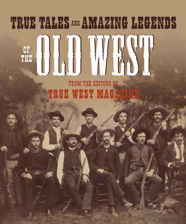 True Tales and Amazing Legends of the Old West by 