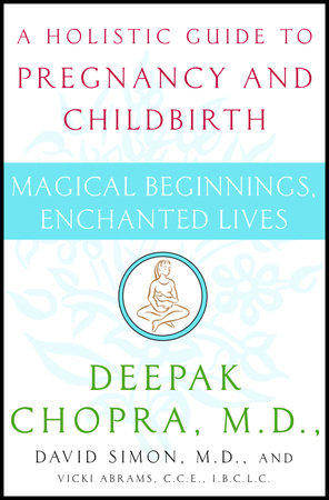 Magical Beginnings, Enchanted Lives by Deepak Chopra, M.D., David Simon, M.D. and Vicki Abrams