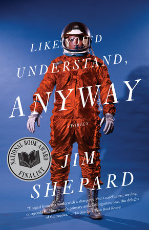 Like You'd Understand, Anyway by Jim Shepard