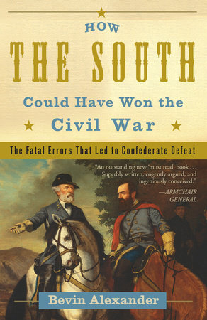 How the South Could Have Won the Civil War by Bevin Alexander