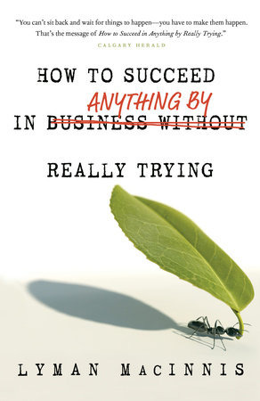 How to Succeed in Anything by Really Trying by Lyman MacInnis