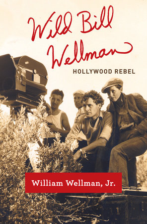 Wild Bill Wellman by William Wellman, Jr.