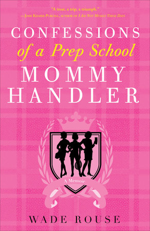 Confessions of a Prep School Mommy Handler by Wade Rouse