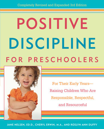 Positive Discipline for Preschoolers by Jane Nelsen, Ed.D., Cheryl Erwin, MA and Roslyn Ann Duffy