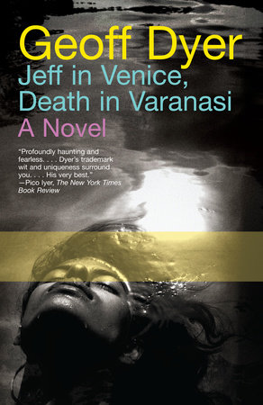 Jeff in Venice, Death in Varanasi by Geoff Dyer