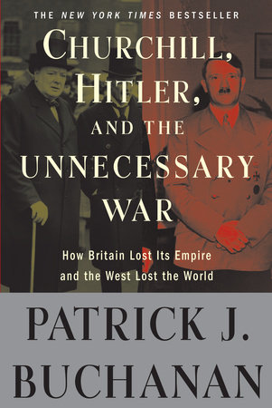 Churchill, Hitler, and "The Unnecessary War" by Patrick J. Buchanan