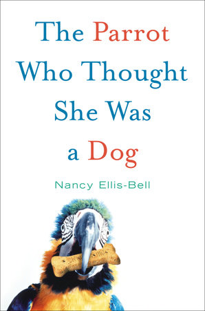 The Parrot Who Thought She Was a Dog by Nancy Ellis-Bell