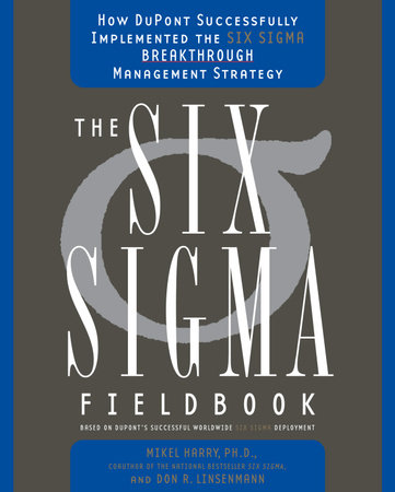 The Six Sigma Fieldbook by Mikel Harry, Ph.D. and Don R. Linsenmann