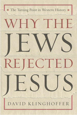 Why the Jews Rejected Jesus by David Klinghoffer
