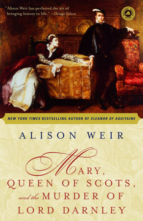 Mary, Queen of Scots, and the Murder of Lord Darnley by Alison Weir