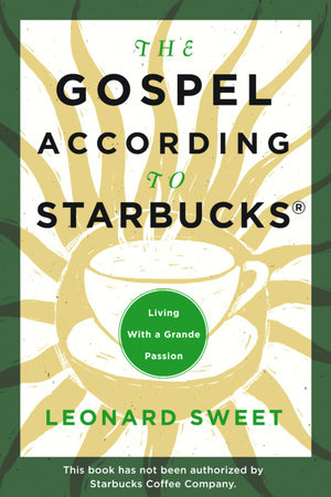 The Gospel According to Starbucks by Leonard Sweet