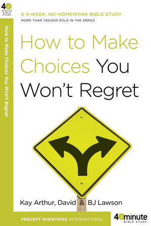 How to Make Choices You Won't Regret by Kay Arthur, David Lawson and BJ Lawson