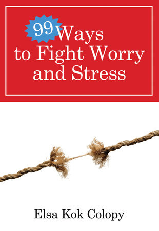 99 Ways to Fight Worry and Stress by Elsa Kok Colopy