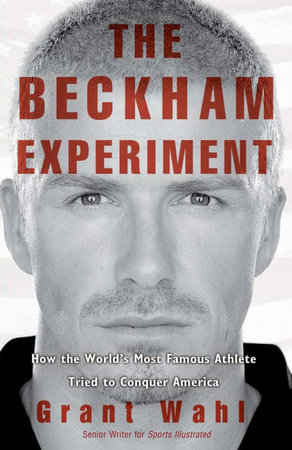 The Beckham Experiment by Grant Wahl