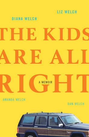The Kids Are All Right by Diana Welch, Liz Welch, Amanda Welch and Dan Welch