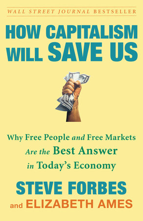How Capitalism Will Save Us by Steve Forbes and Elizabeth Ames
