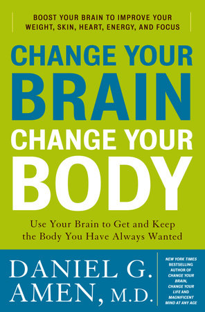 Change Your Brain, Change Your Body by Daniel G. Amen, M.D.