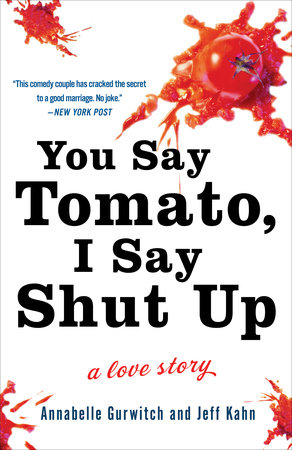 You Say Tomato, I Say Shut Up by Annabelle Gurwitch and Jeff Kahn