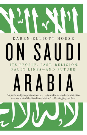 On Saudi Arabia by Karen Elliott House