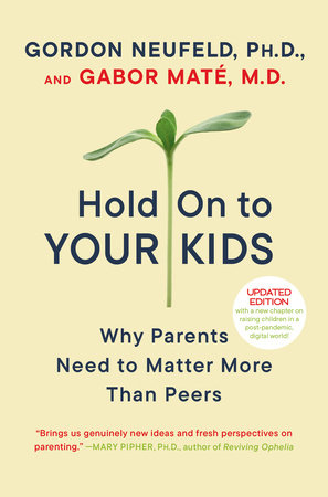 Hold On to Your Kids by Gordon Neufeld and Gabor Maté, MD