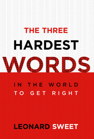 The Three Hardest Words by Leonard Sweet