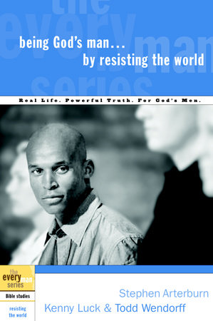 Being God's Man by Resisting the World by Stephen Arterburn, Kenny Luck and Todd Wendorff