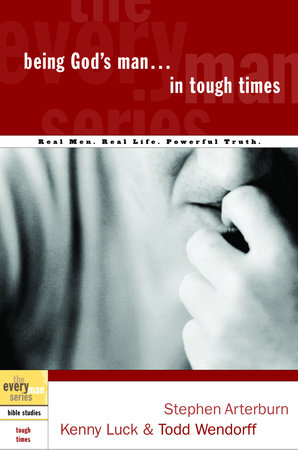 Being God's Man in Tough Times by Stephen Arterburn, Kenny Luck and Todd Wendorff