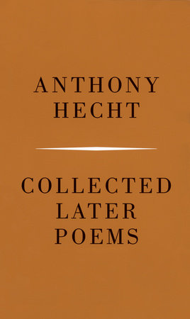 Collected Later Poems of Anthony Hecht by Anthony Hecht