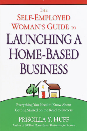 The Self-Employed Woman's Guide to Launching a Home-Based Business by Priscilla Huff