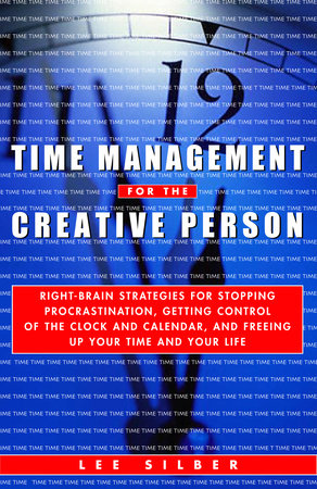 Time Management for the Creative Person by Lee Silber