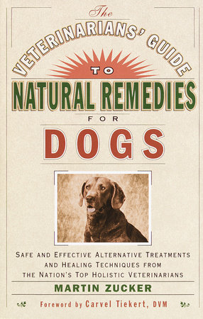 The Veterinarians' Guide to Natural Remedies for Dogs by Martin Zucker