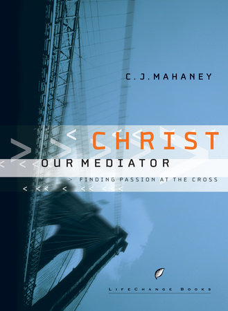Christ Our Mediator by C.J. Mahaney