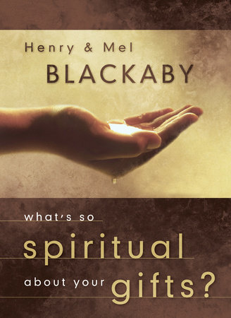 What's So Spiritual about Your Gifts? by Henry Blackaby and Mel Blackaby